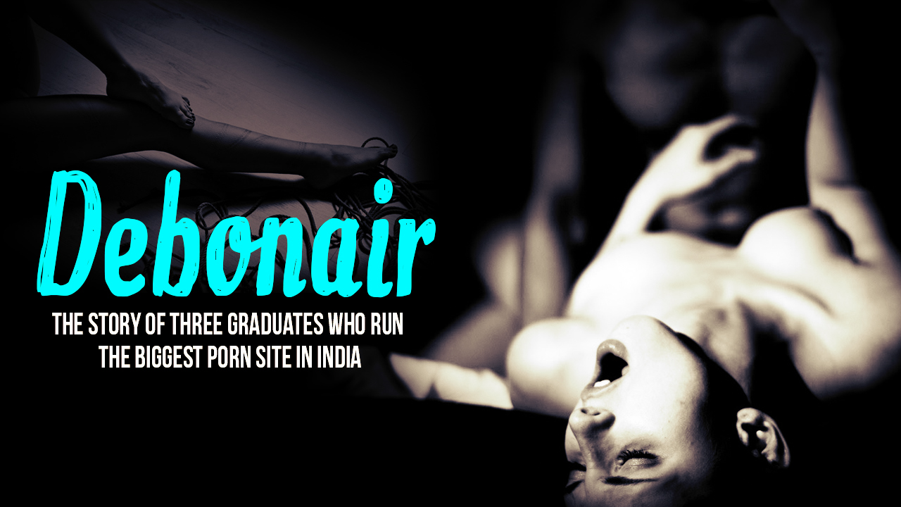 Www D Ebonairblog Com - VoxSpace Exclusive] Debonair : The True Story Behind The Biggest Porn  Website Of India